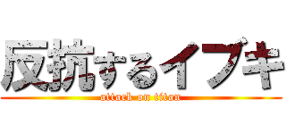 反抗するイブキ (attack on titan)