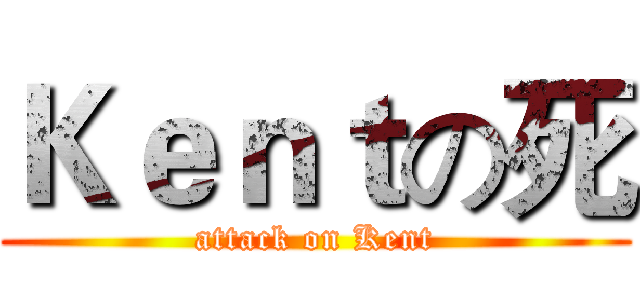 Ｋｅｎｔの死 (attack on Kent)