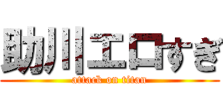 助川エロすぎ (attack on titan)