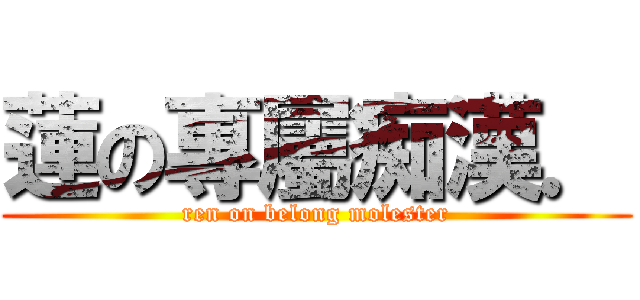 蓮の專屬痴漢． (ren on belong molester)