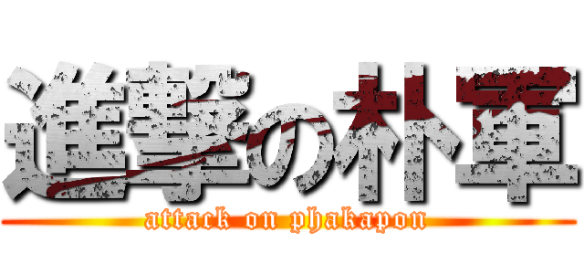 進撃の朴軍 (attack on phakapon)