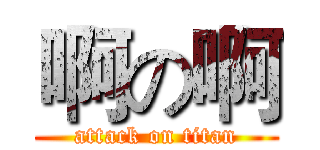 啊の啊 (attack on titan)