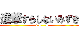 進撃すらしないみずき (attack on titan)