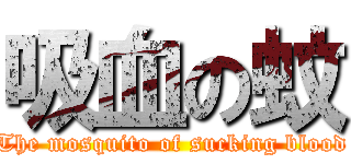 吸血の蚊 (The mosquito of sucking blood)