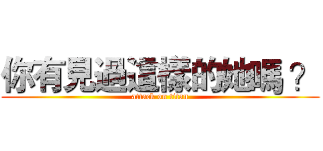 你有見過這樣的她嗎 ？ (attack on titan)