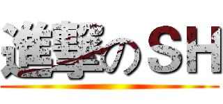 進撃のＳＨ ()