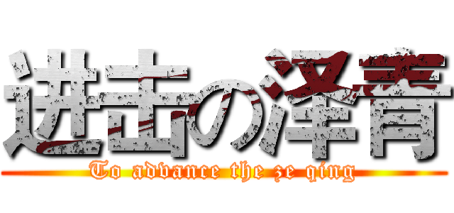 进击の泽青 (To advance the ze qing)