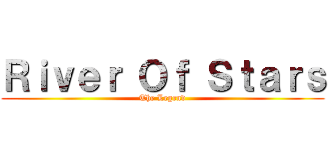 Ｒｉｖｅｒ Ｏｆ Ｓｔａｒｓ (The Legend)