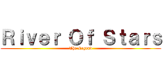 Ｒｉｖｅｒ Ｏｆ Ｓｔａｒｓ (The Legend)