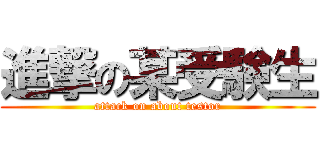 進撃の某受験生 (attack on about testor)