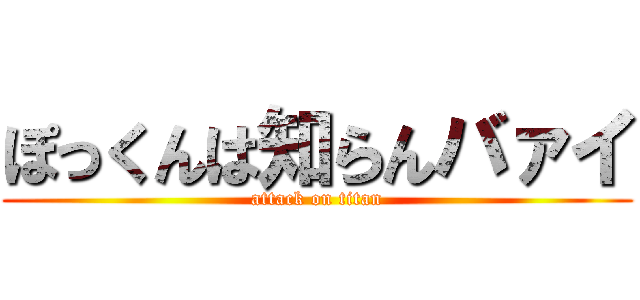 ぽっくんは知らんバァイ (attack on titan)