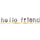 ｈｅｌｌｏ ｆｒｉｅｎｄ ()