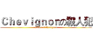 Ｃｈｅｖｉｇｎｏｎの殺人犯 (Killer of Chevignon)