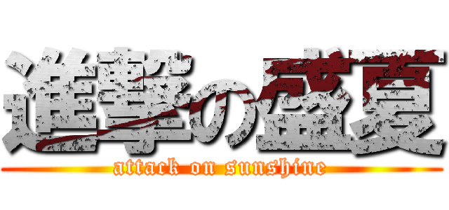 進撃の盛夏 (attack on sunshine)