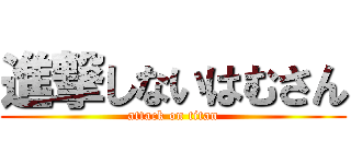 進撃しないはむさん (attack on titan)