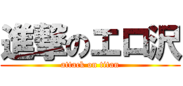 進撃のエロ沢 (attack on titan)