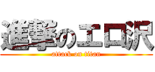 進撃のエロ沢 (attack on titan)