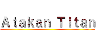 Ａｔａｋａｎ Ｔｉｔａｎ ()