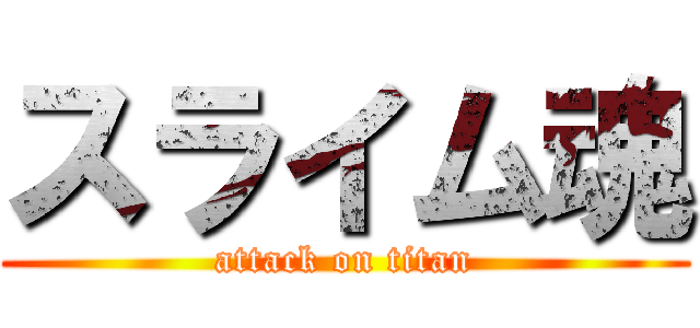 スライム魂 (attack on titan)