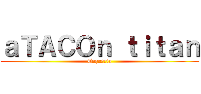 ａＴＡＣＯｎ ｔｉｔａｎ (Taqueria)