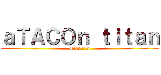 ａＴＡＣＯｎ ｔｉｔａｎ (Taqueria)