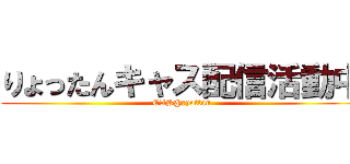 りょったんキャス配信活動中 (CAS@ryottan)