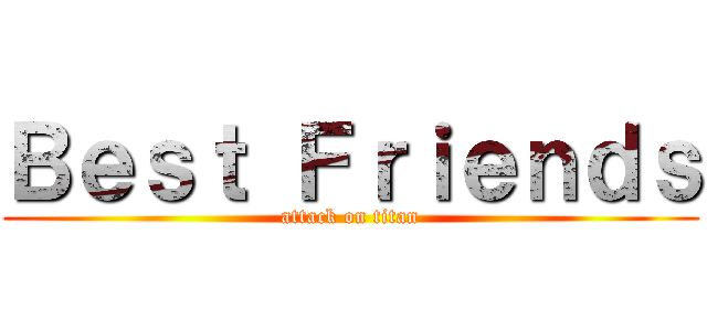 Ｂｅｓｔ Ｆｒｉｅｎｄｓ (attack on titan)