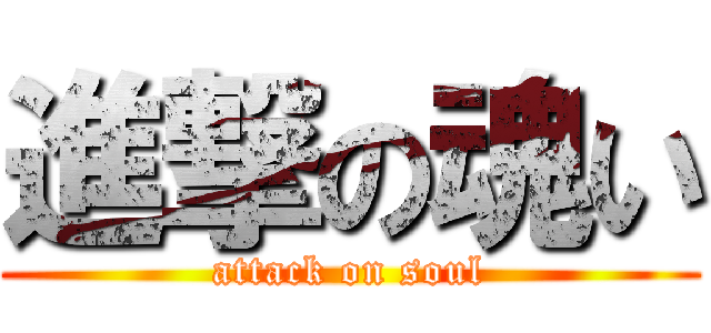 進撃の魂い (attack on soul)