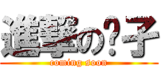 進撃の孓孑 (coming soon)