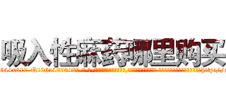 吸入性麻药哪里购买 (吸入性麻药哪里购买【电-话151x68344x817-Q1065427042元-吉-药-业】我们做的是长期生意,靠的是老客户长期支持 吸入性麻药哪里购买在发表了一篇http://sngk.net/2wEoQ1

参考消息网我们做的是长期生意,靠的是老客户长期支持也许我们早该意识到，就连鲍勃·霍斯金斯（金球奖戏剧类电影男主角 
)