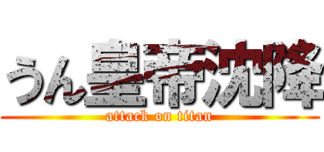 うん皇帝沈降 (attack on titan)