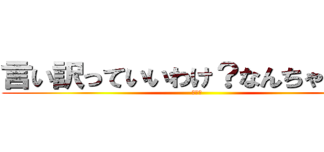 言い訳っていいわけ？なんちゃって☆ (ワロタ)