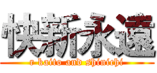快新永遠 (r kaito and shinichi)