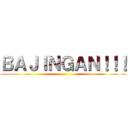 ＢＡＪＩＮＧＡＮ！！！ ()