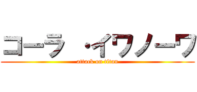 コーラ ·イワノーワ (attack on titan)