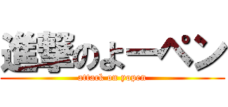 進撃のよーペン (attack on yopen)