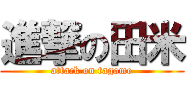 進撃の田米 (attack on tagome)