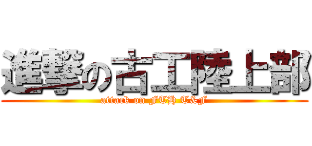 進撃の古工陸上部 (attack on FTH T&F)