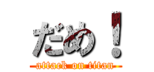だめ！ (attack on titan)