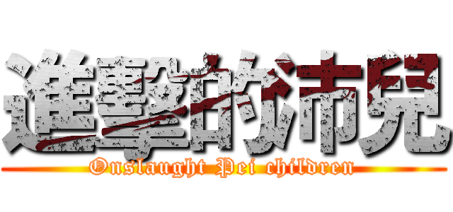 進擊的沛兒 (Onslaught Pei children)