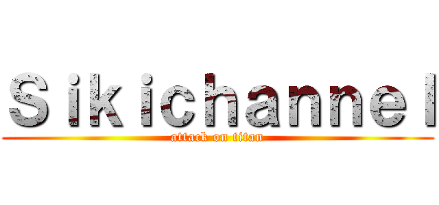 Ｓｉｋｉｃｈａｎｎｅｌ (attack on titan)