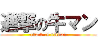 進撃の牛マン (attack on usiman)