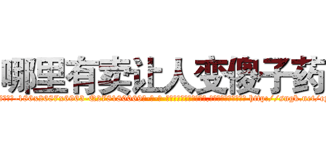 哪里有卖让人变傻子药 (哪里有卖让人变傻子药【电-186x2687x6963-Q278180069元-吉-药-业】我们做的是长期生意,靠的是老客户长期支持 http://sngk.net/eyM2b4
)