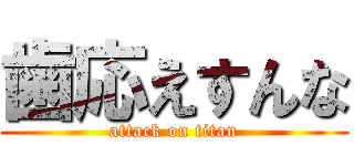 歯応えすんな (attack on titan)