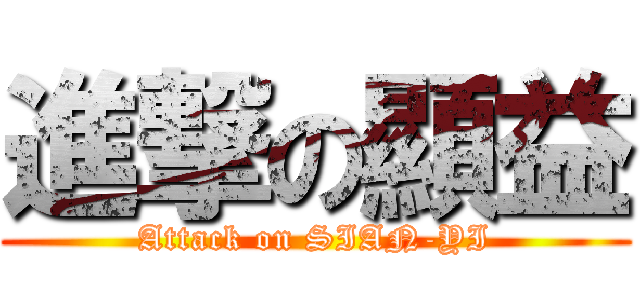 進撃の顯益 (Attack on SIAN-YI)