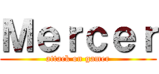 Ｍｅｒｃｅｒ (attack on gamer)
