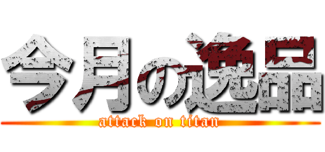 今月の逸品 (attack on titan)