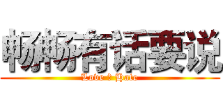 畅畅有话要说 (Love ＆ Hate)