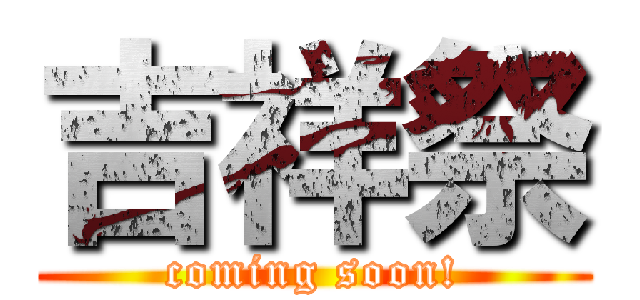 吉祥祭 (coming soon!)