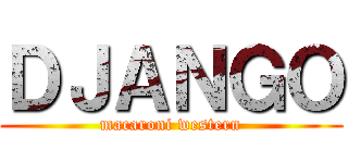 ＤＪＡＮＧＯ (macaroni western)